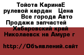 Тойота КаринаЕ рулевой кардан › Цена ­ 2 000 - Все города Авто » Продажа запчастей   . Хабаровский край,Николаевск-на-Амуре г.